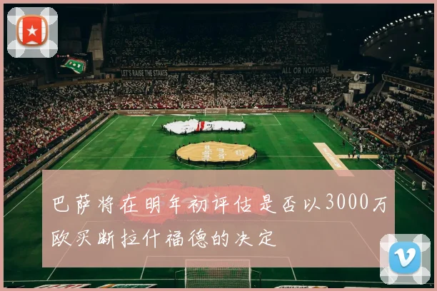 巴萨将在明年初评估是否以3000万欧买断拉什福德的决定