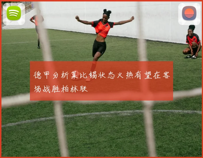 德甲分析莱比锡状态火热有望在客场战胜柏林联