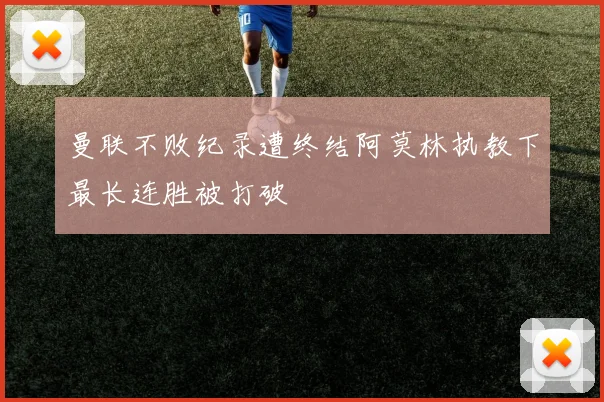 曼联不败纪录遭终结阿莫林执教下最长连胜被打破